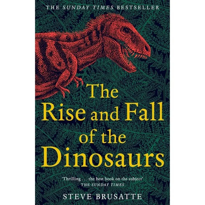 THE RISE AND FALL OF THE DINOSAURS