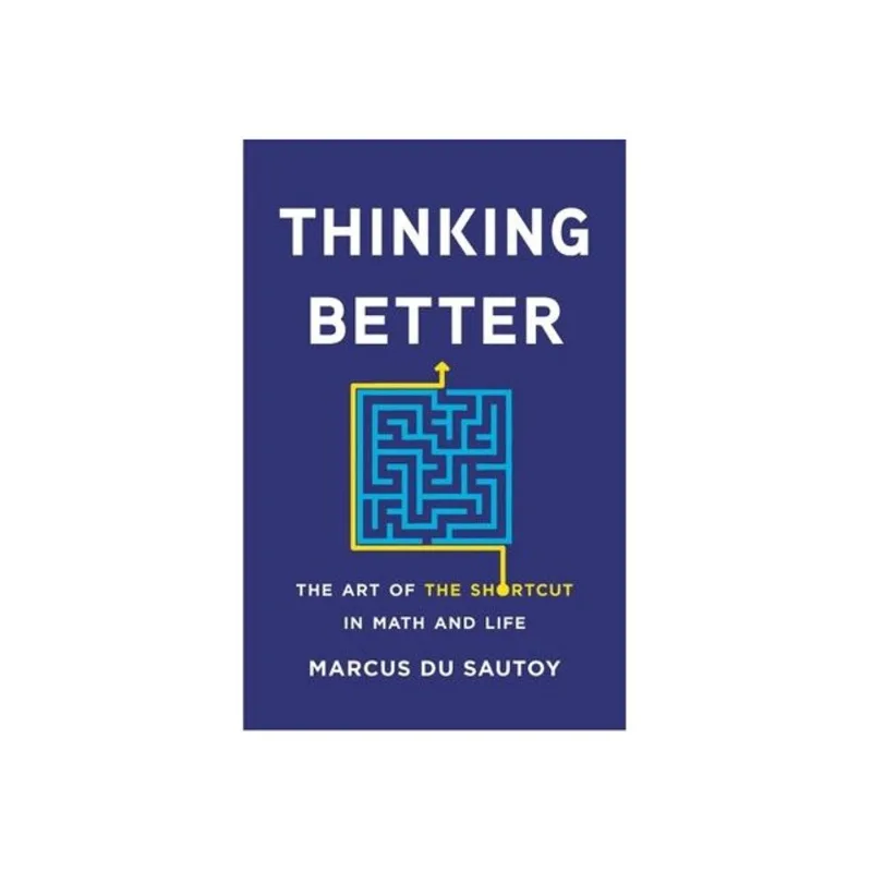 THINKING BETTER - THE ART OF THE SHORTCUT IN MATH AND LIFE