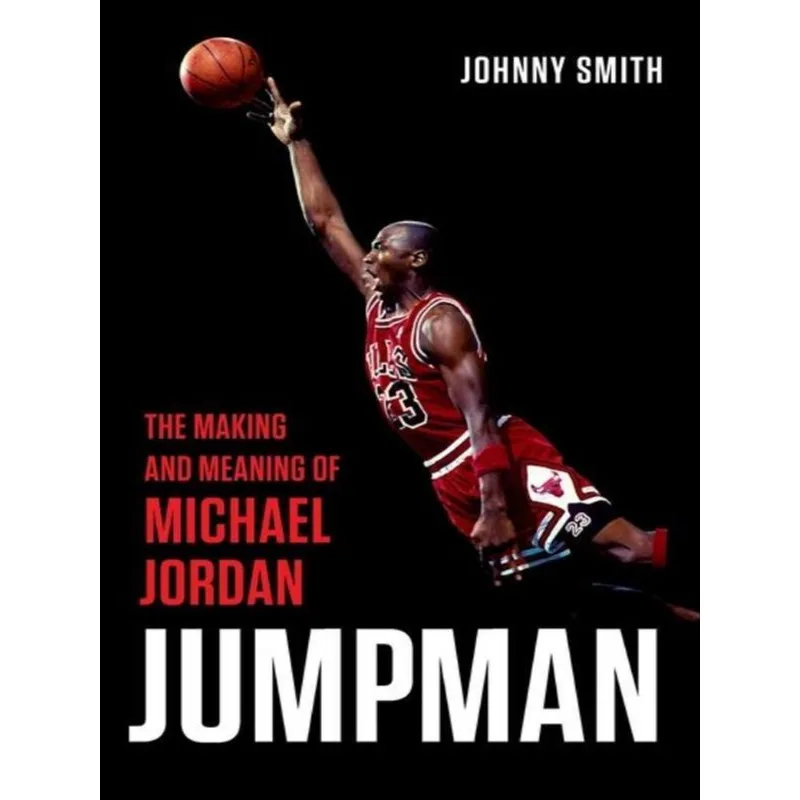 JUMPMAN - THE MAKING AND MEANING OF MICHAEL JORDAN