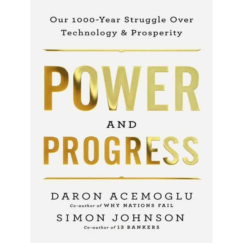 POWER AND PROGRESS - OUR THOUSAND-YEAR STRUGGLE OVER TECHNOLOGY AND PROSPERITY