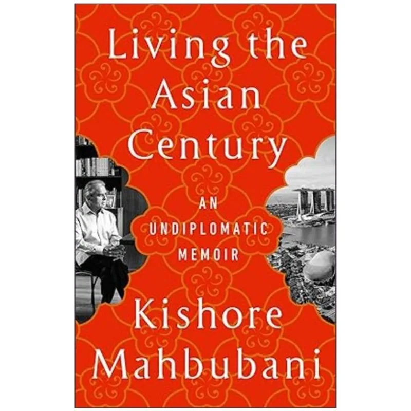 LIVING THE ASIAN CENTURY - AN UNDIPLOMATIC MEMOIR