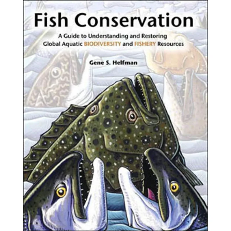FISH CONSERVATION - A GUIDE TO UNDERSTANDING AND RESTORING GLOBAL AQUATIC BIODIVERSITY AND FISHERY..