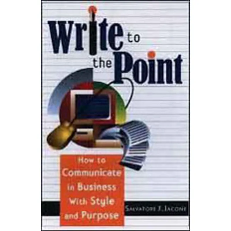 WRITE TO THE POINT - HOW TO COMMUNICATE IN BUSINESS WITH STYLE AND PURPOSE