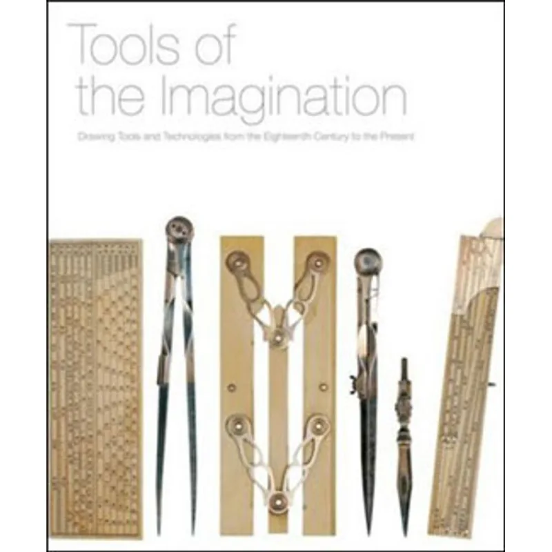 TOOLS OF THE IMAGINATION - DRAWING TOOLS AND TECHNOLOGIES FROM THE EIGHTEENTH CENTURY TO THE PRESENT