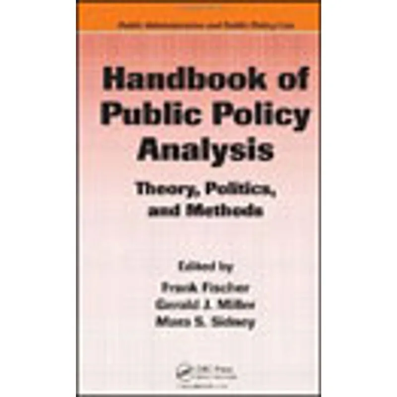 HANDBOOK OF PUBLIC POLICY ANALYSIS - THEORY, POLITICS, AND METHODS