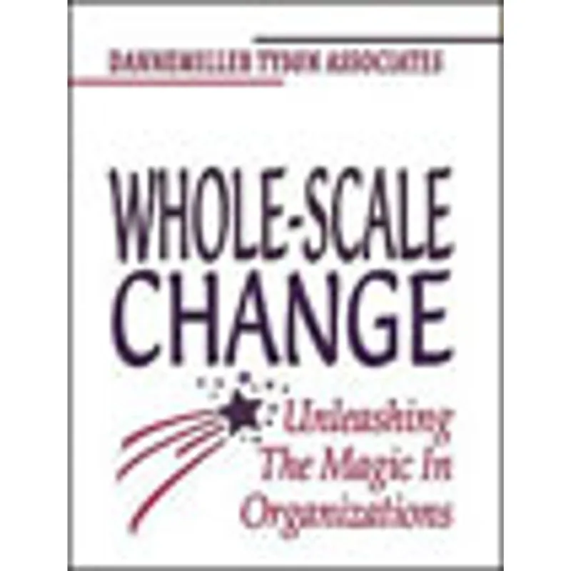 WHOLE-SCALE CHANGE - UNLEASHING THE MAGIC IN ORGANIZATIONS