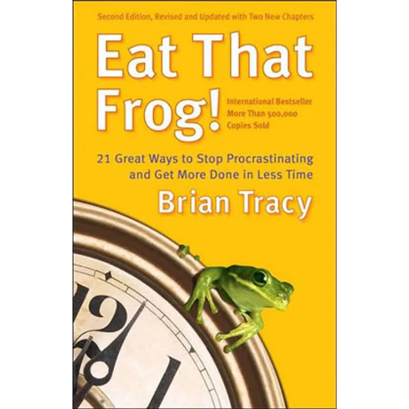 EAT THAT FROG! - 21 GREAT WAYS TO STOP PROCRASTINATING AND GET MORE DONE IN LESS TIME