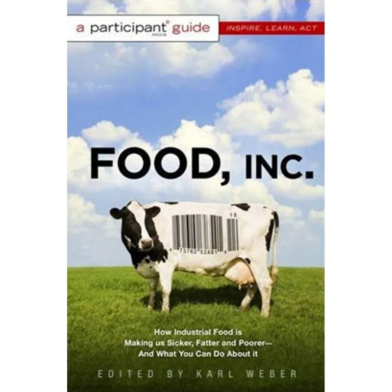 FOOD, INC. - HOW INDUSTRIAL FOOD IS MAKING US SICKER, FATTER, AND POORER- AND WHAT YOU CAN DO ABOUT