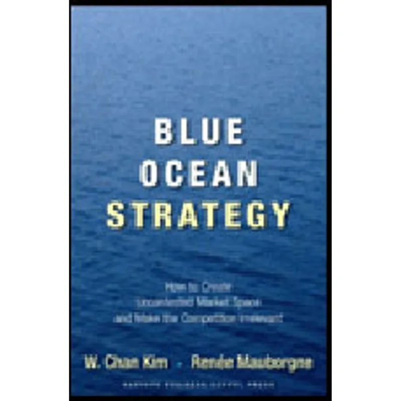 BLUE OCEAN STRATEGY - HOW TO CREATE UNCONTESTED MARKET SPACE AND MAKE COMPETITION IRRELEVANT