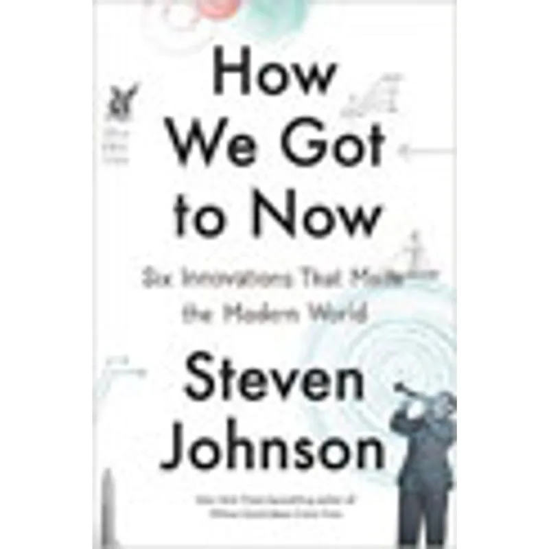 HOW WE GOT TO NOW - SIX INNOVATIONS THAT MADE THE MODERN WORLD