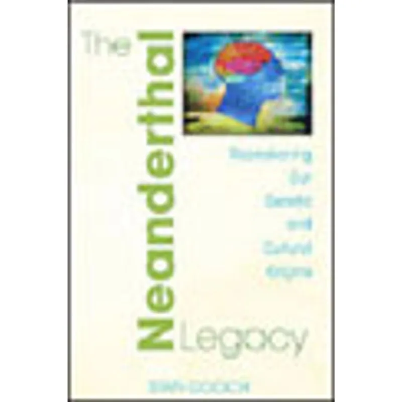 NEANDERTHAL LEGACY, THE - REAWAKENING OUR GENETIC AND CULTURAL ORIGINS