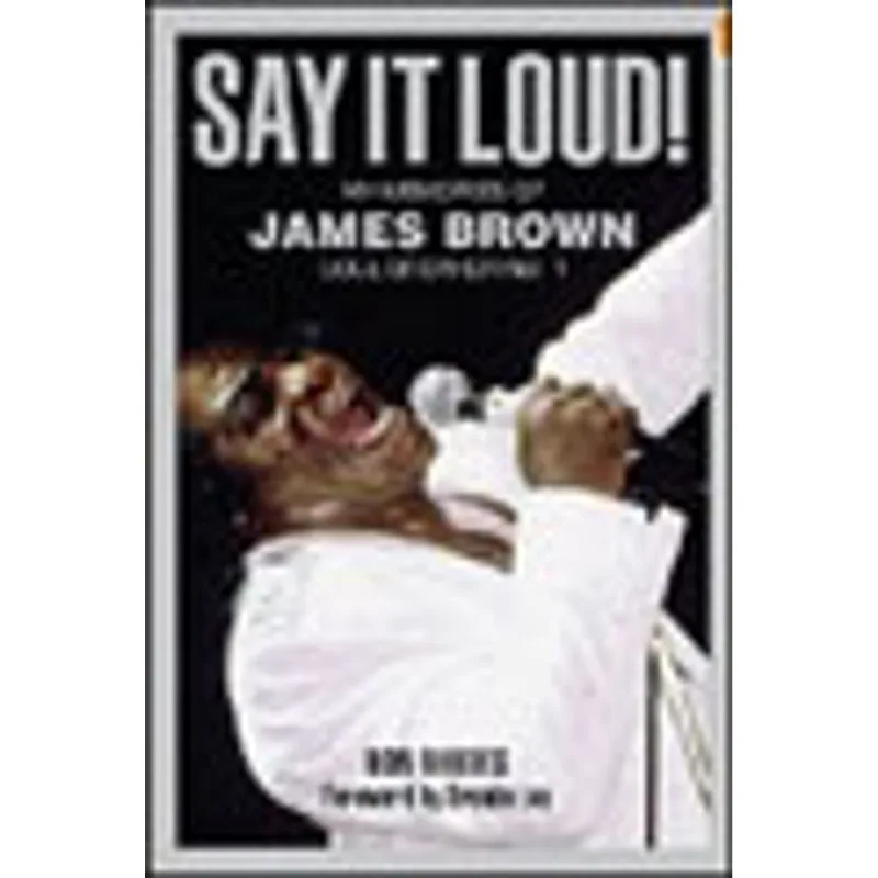 SAY IT LOUD! - MY MEMORIES OF JAMES BROWN SOUL BROTHER NO. 1