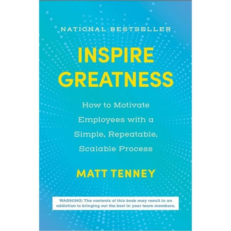 INSPIRE GREATNESS - HOW TO MOTIVATE EMPLOYEES WITH A SIMPLE, REPEATABLE, SCALABLE PROCESS