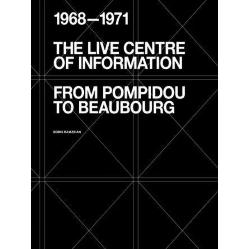 THE LIVE CENTRE OF INFORMATION - FROM POMPIDOU TO BEAUBOURG (1968-1971)