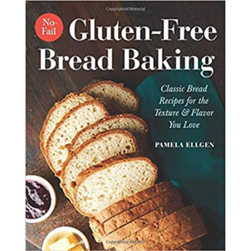 NO-FAIL GLUTEN-FREE BREAD BAKING - CLASSIC BREAD RECIPES FOR THE TEXTURE AND FLAVOR YOU LOVE