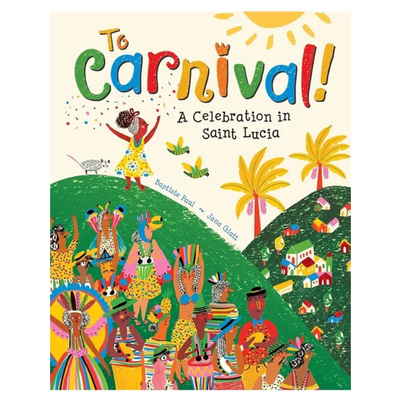 TO CARNIVAL! A CELEBRATION IN SAINT LUCIA