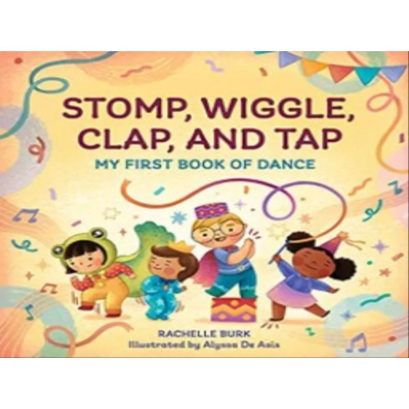 STOMP, WIGGLE, CLAP, AND TAP: MY FIRST BOOK OF DANCE