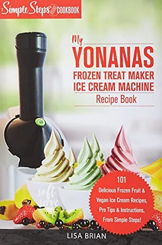 Livro De Receitas Da Máquina De Sorvete My Yonanas Frozen Treat Maker Soft Serve Ice Cream Machine - Frutas Congeladas Deliciosas &amp; Sorvete - Não Informado - Linha Industrial