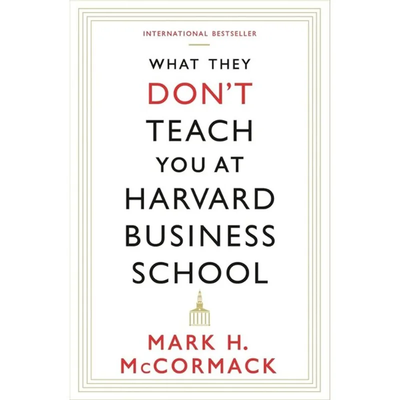 WHAT THEY DON'T TEACH YOU AT HARVARD BUSINESS SCHOOL