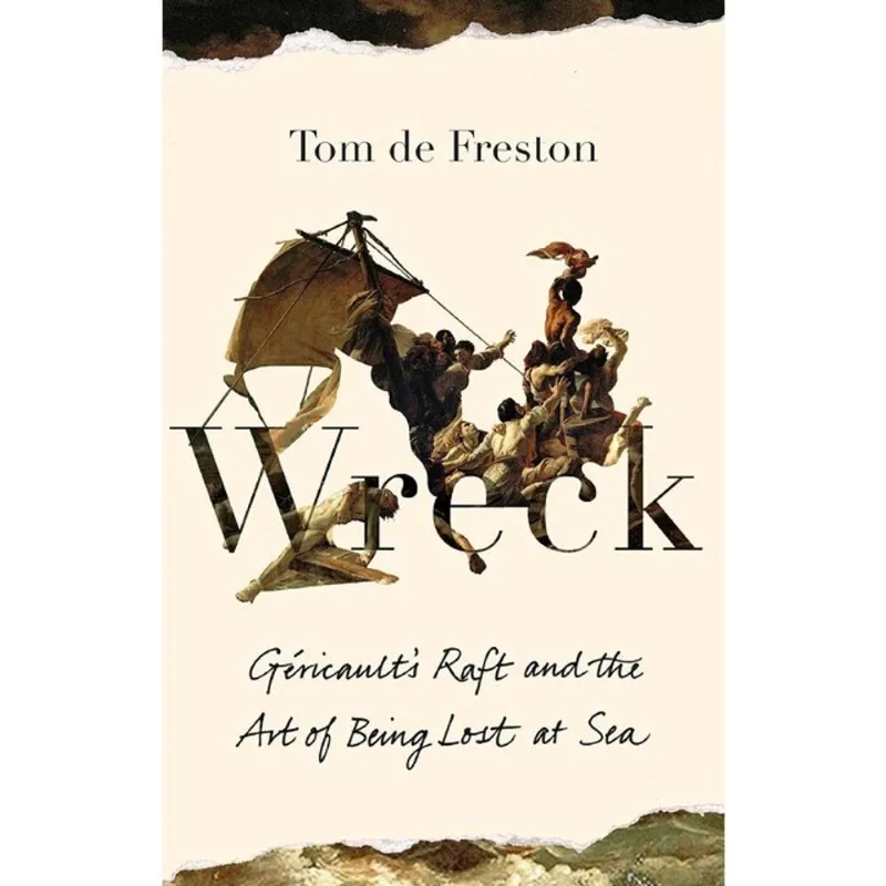 WRECK - GERICAULT’S RAFT AND THE ART OF BEING LOST AT SEA