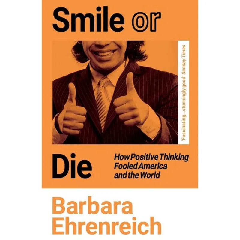 SMILE OR DIE - HOW POSITIVE THINKING FOOLED AMERICA AND THE WORLD