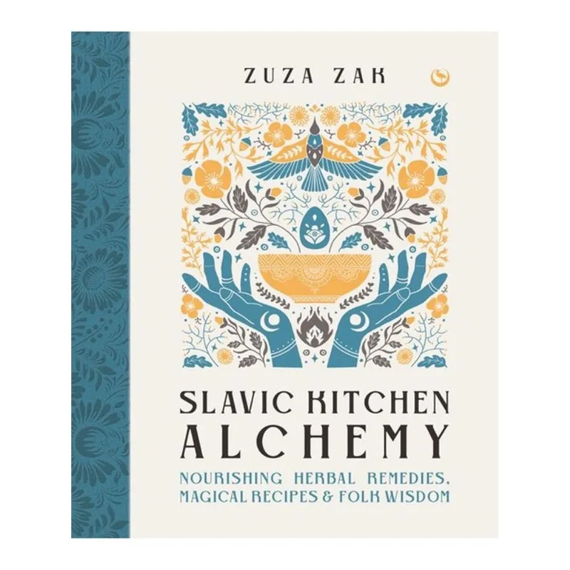 SLAVIC KITCHEN ALCHEMY - NOURISHING HERBAL REMEDIES, MAGICAL RECIPES & FOLK WISDOM