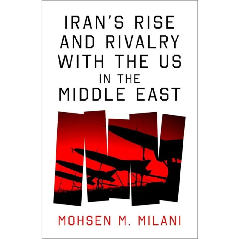 IRAN'S RISE AND RIVALRY WITH THE US IN THE MIDDLE EAST