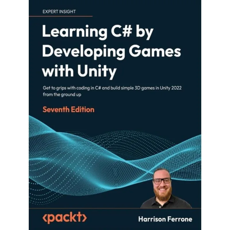 LEARNING C# BY DEVELOPING GAMES WITH UNITY - SEVENTH EDITION