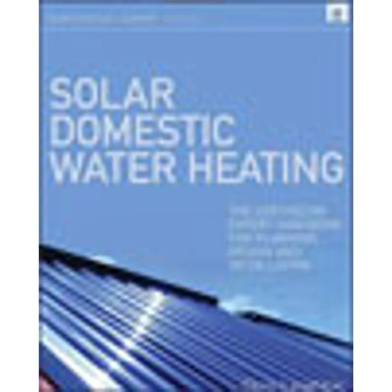 SOLAR DOMESTIC WATER HEATING - THE EARTHSCAN EXPERT HANDBOOK FOR PLANNING, DESIGN