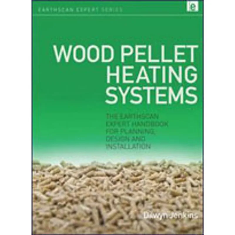 WOOD PELLET HEATING SYSTEMS - THE EARTHSCAN EXPERT HANDBOOK ON PLANNING, DESIGN
