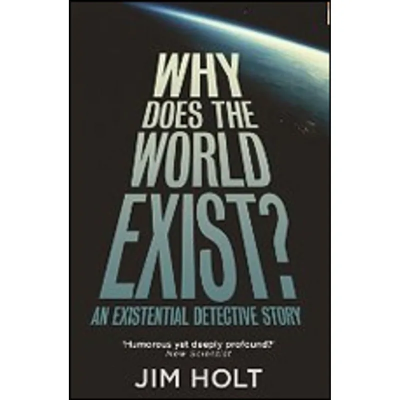 WHY DOES THE WORLD EXIST? - AN EXISTENTIAL DETECTIVE STORY