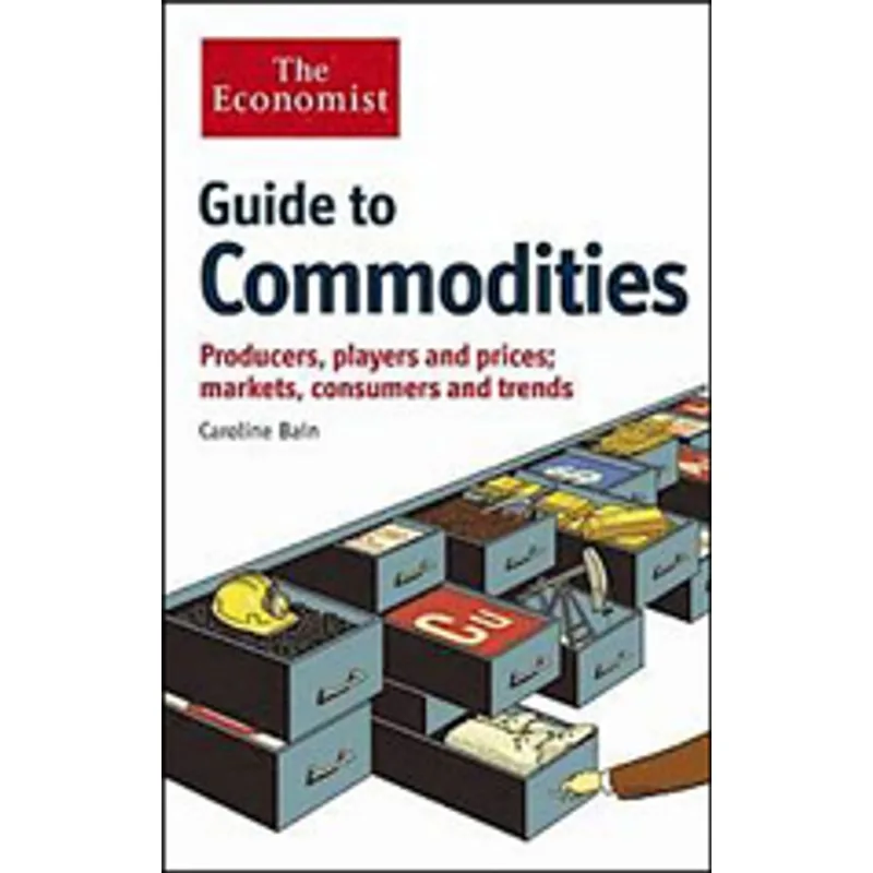 GUIDE TO COMMODITIES - PRODUCERS, PLAYERS AND PRICES, MARKETS, CONSUMERS AND TRENDS