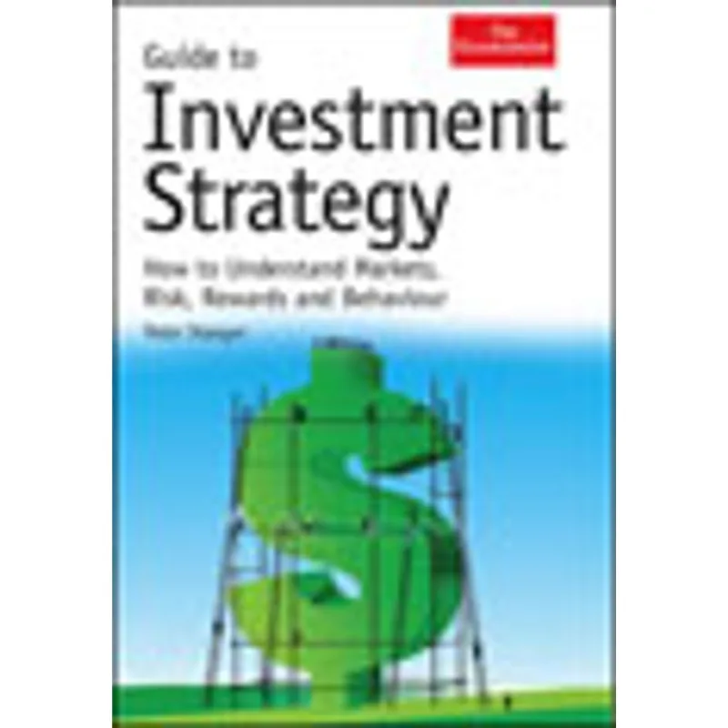 GUIDE TO INVESTMENT STRATEGY - HOW TO UNDERSTAND MARKETS, RISK, REWARDS AND BEHAVIOUR