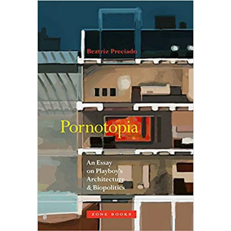 PORNOTOPIA - AN ESSAY ON PLAYBOY'S ARCHITECTURE AND BIOPOLITICS