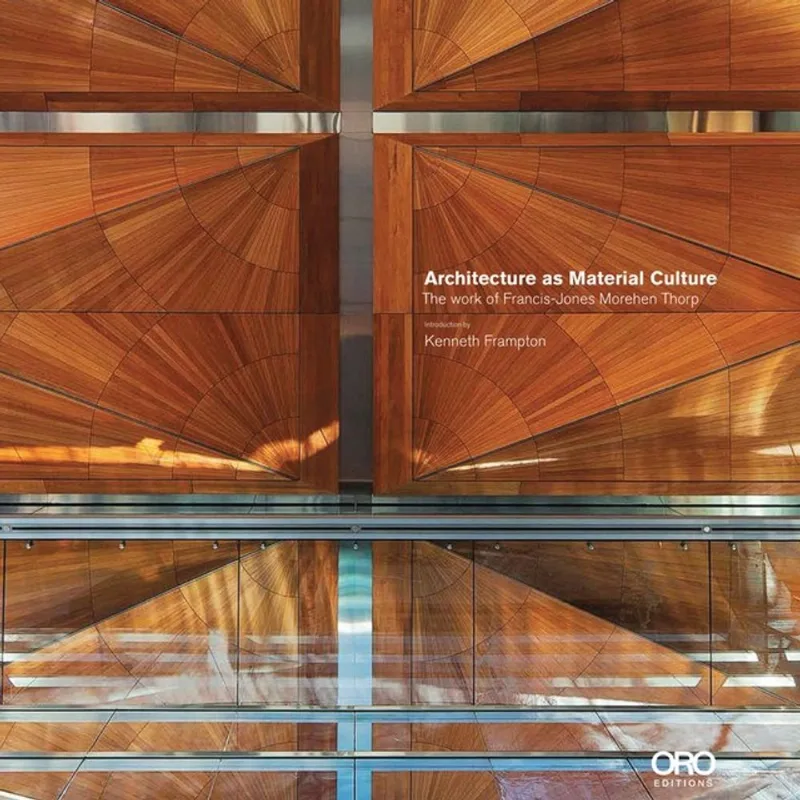 ARCHITECTURE AS MATERIAL CULTURE: THE WORK OF FRANCIS-JONES MOREHEN THORP WITH KENNETH FRAMPTON