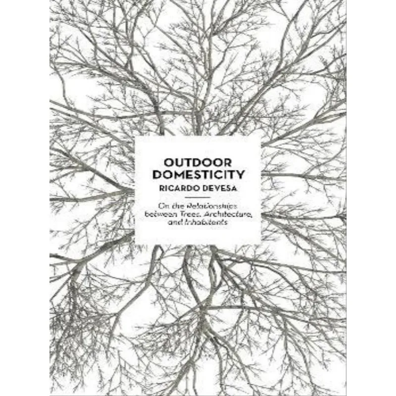 OUTDOOR DOMESTICITY - ON THE RELATIONSHIPS BETWEEN TREES, ARCHITECTURE, AND INHABITANTS