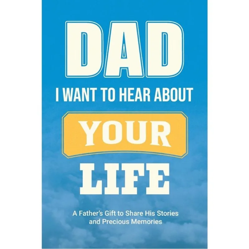 DAD, I WANT TO HEAR ABOUT YOUR LIFE
