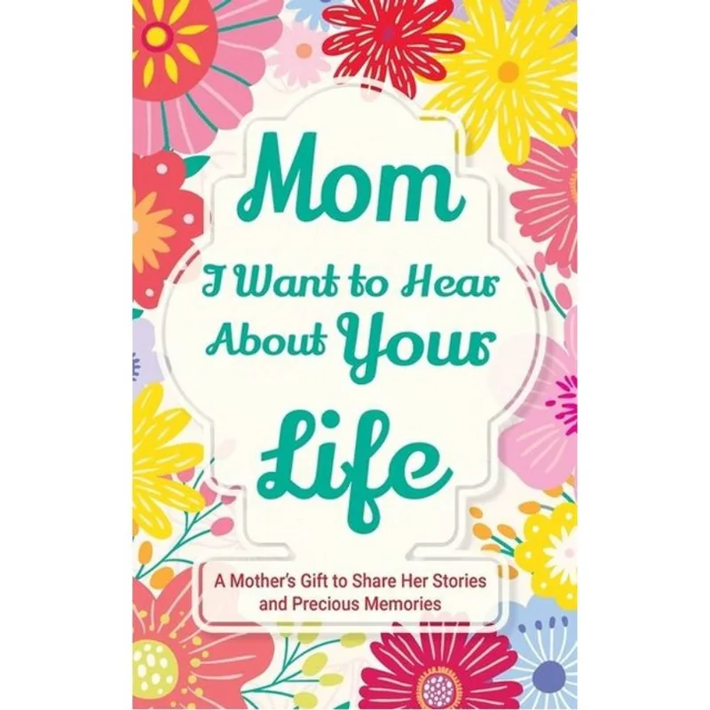 MOM, I WANT TO HEAR ABOUT YOUR LIFE