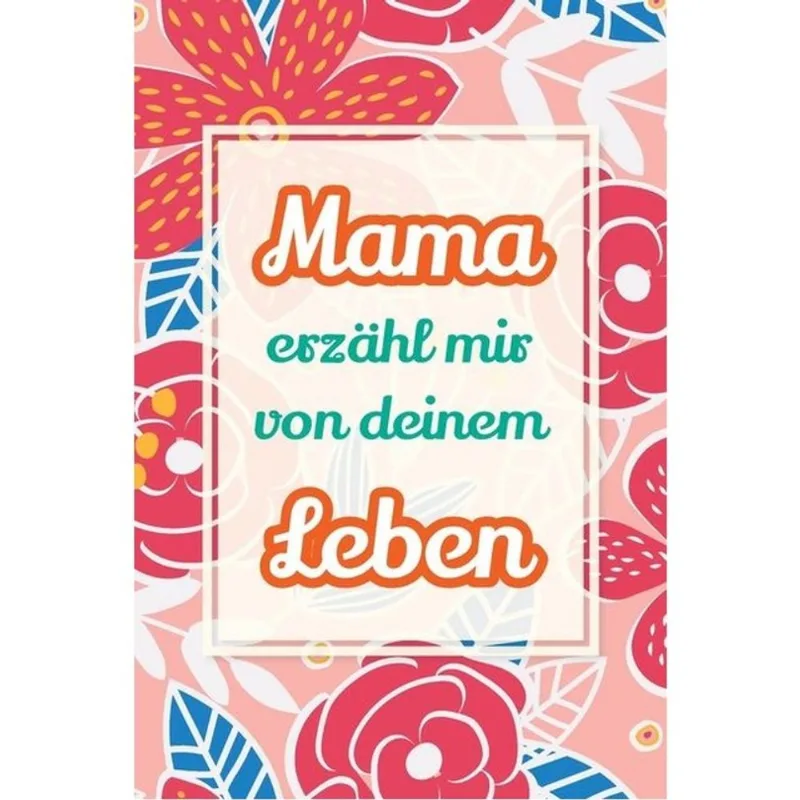 MAMA, ERZAHL MIR VON DEINEM LEBEN - DEINE GESCHICHTE ALS GESCHENK - VOL. 2