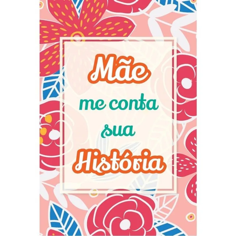 MÃE, ME CONTA SUA HISTÓRIA