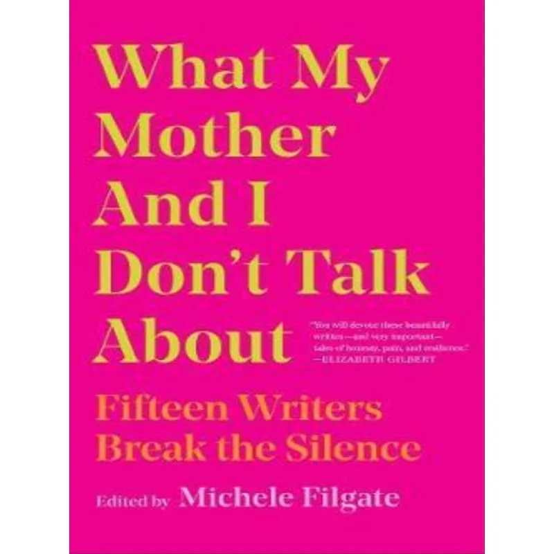 WHAT MY MOTHER AND I DON'T TALK ABOUT