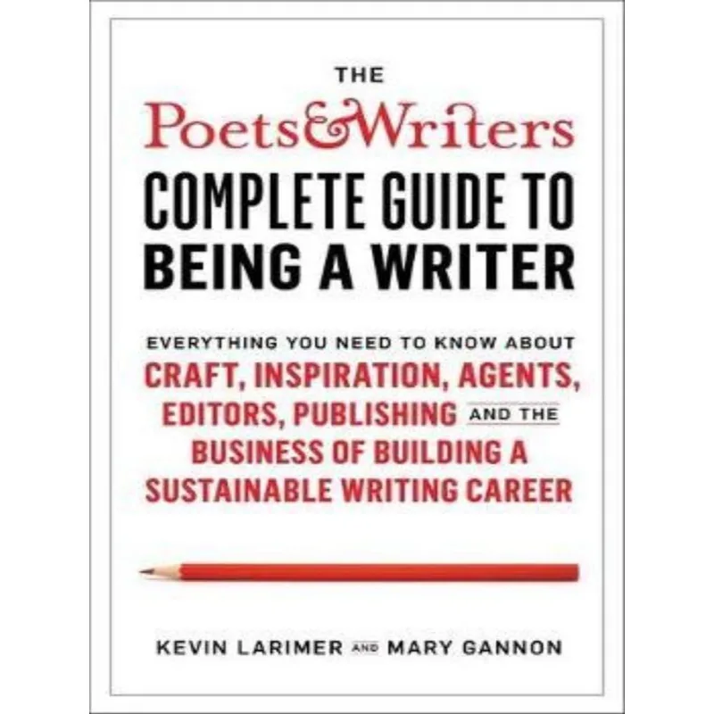 THE POETS & WRITERS COMPLETE GUIDE TO BEING A WRITER