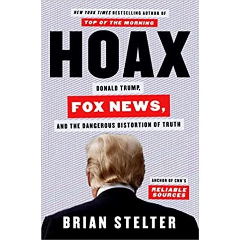 HOAX - DONALD TRUMP, FOX NEWS, AND THE DANGEROUS DISTORTION OF TRUTH