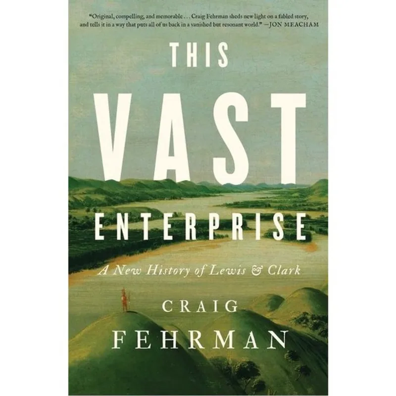 THIS VAST ENTERPRISE - A NEW HISTORY OF LEWIS & CLARK