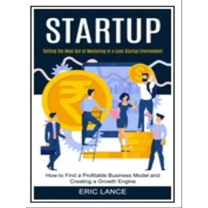 STARTUP - HOW TO FIND A PROFITABLE BUSINESS MODEL AND CREATING A GROWTH ENGINE