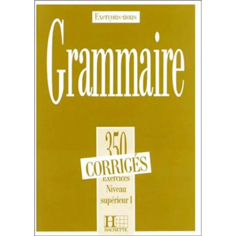 350 EXERCICES GRAMMAIRE NIV SUPERIEUR I - CORRIGES