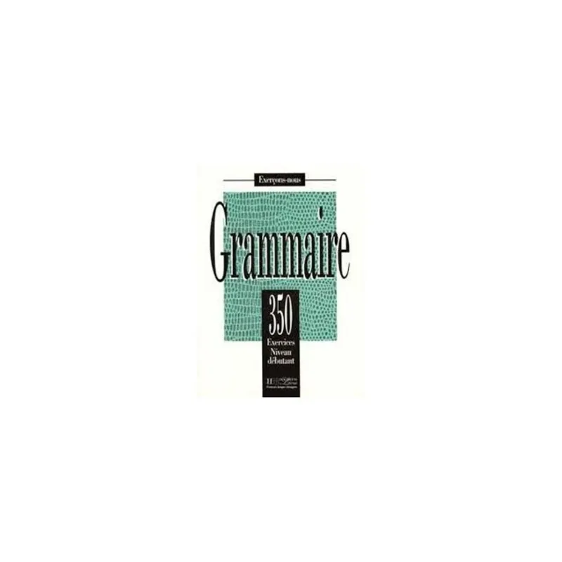 350 EXERCICES GRAMMAIRE NIVEAU DEBUTANT - ELEVE