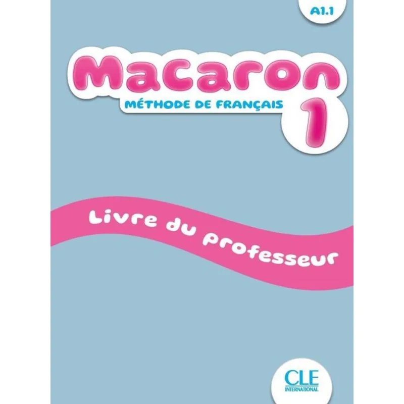 MACARON - 1 - A1.1 - MÉTHODE DE FRANÇAIS - LIVRE DU PROFESSEUR