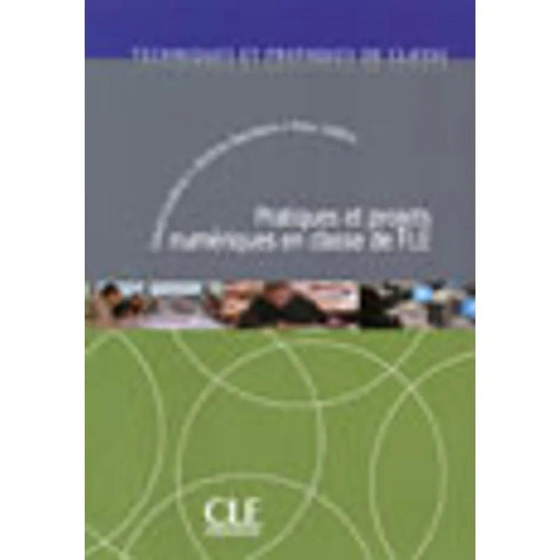 PRATIQUES ET PROJETS NUMERIQUES EN CLASSE DE FLE - TECHNIQUES ET PRATIQUES DE CLASSE - LIVRE