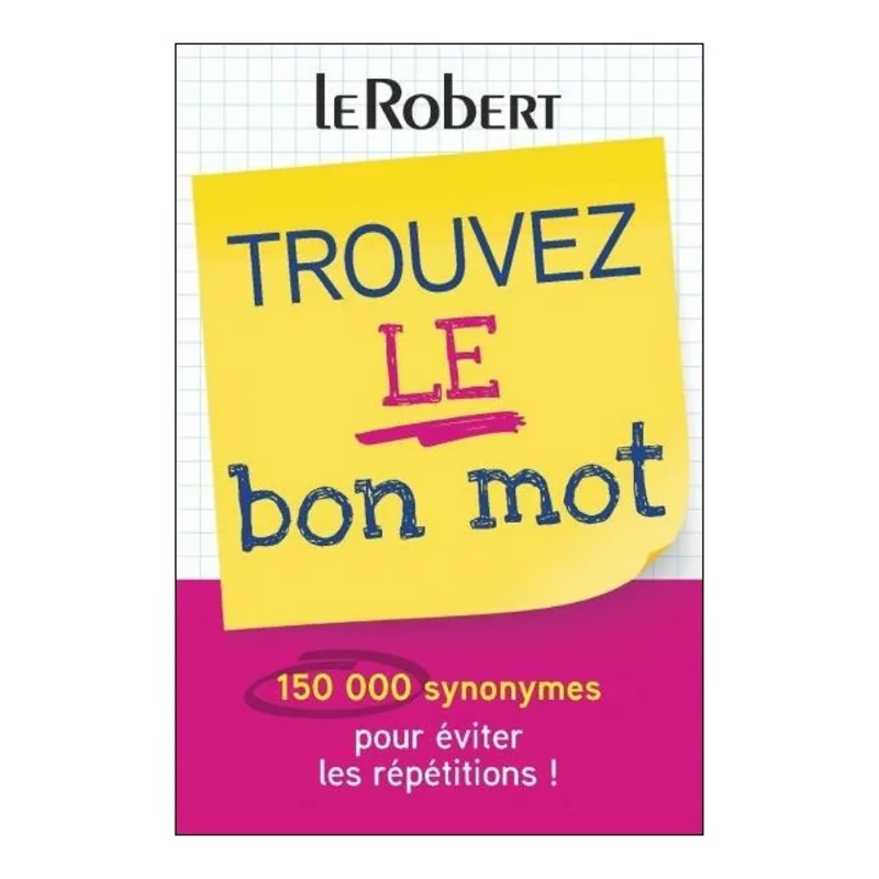 MINI-GUIDE - TROUVEZ LE BON MOT - PLUS DE 150 000 SYNONYMES POUR ÉVITER LES RÉPÉTITIONS !